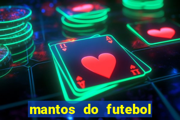 mantos do futebol jogos de hoje